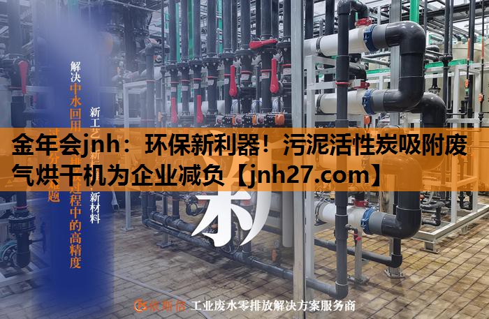 金年会jnh：环保新利器！污泥活性炭吸附废气烘干机为企业减负