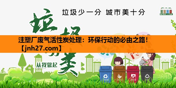 注塑厂废气活性炭处理：环保行动的必由之路！