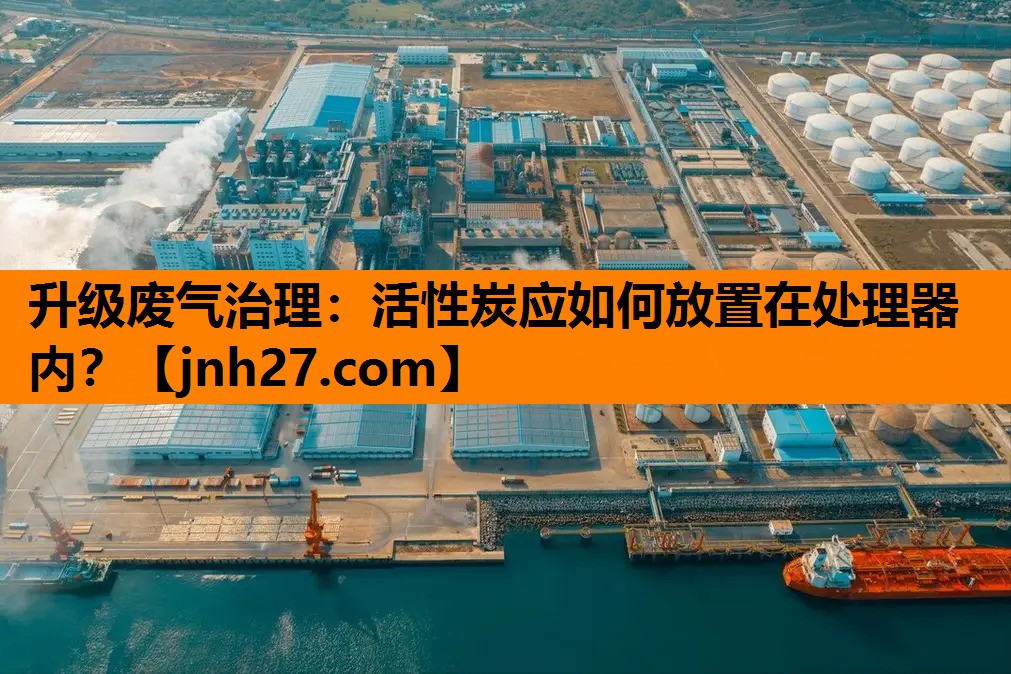 升级废气治理：活性炭应如何放置在处理器内？