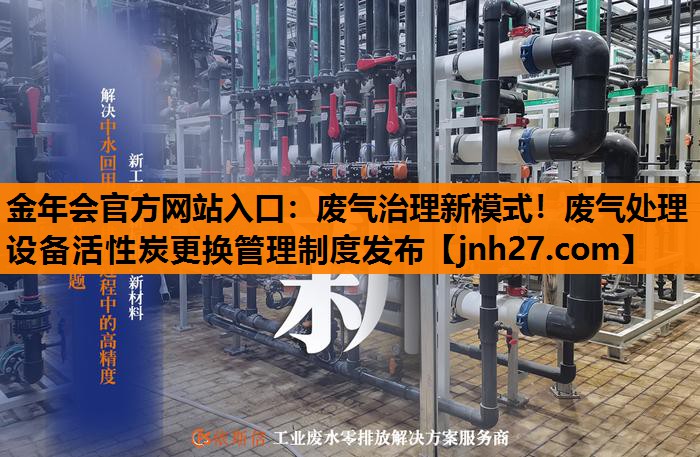 废气治理新模式！废气处理设备活性炭更换管理制度发布