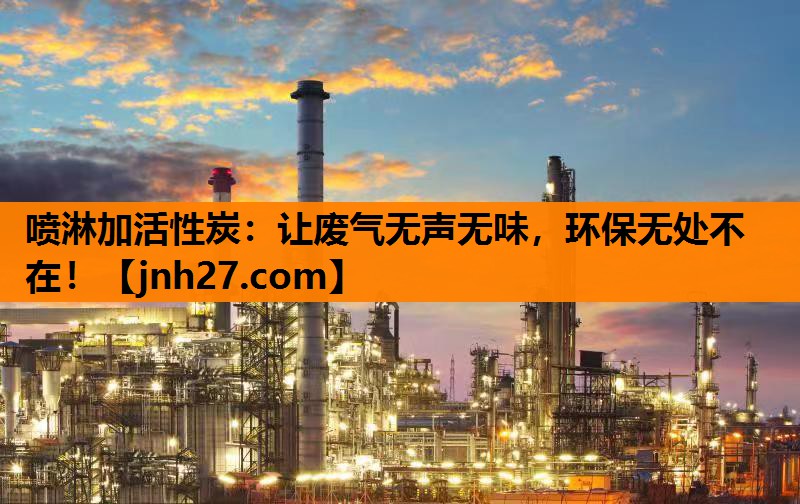 喷淋加活性炭：让废气无声无味，环保无处不在！