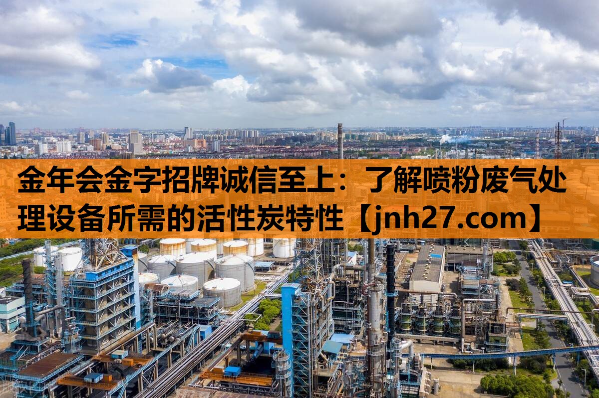 了解喷粉废气处理设备所需的活性炭特性
