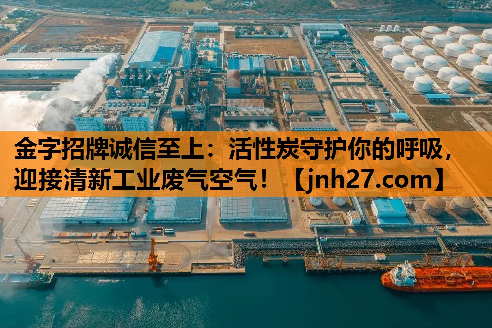 活性炭守护你的呼吸，迎接清新工业废气空气！