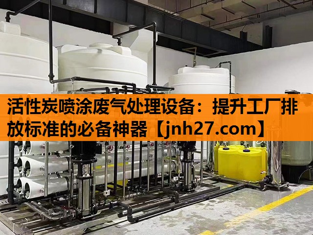 活性炭喷涂废气处理设备：提升工厂排放标准的必备神器