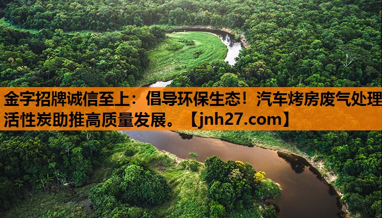 倡导环保生态！汽车烤房废气处理活性炭助推高质量发展。