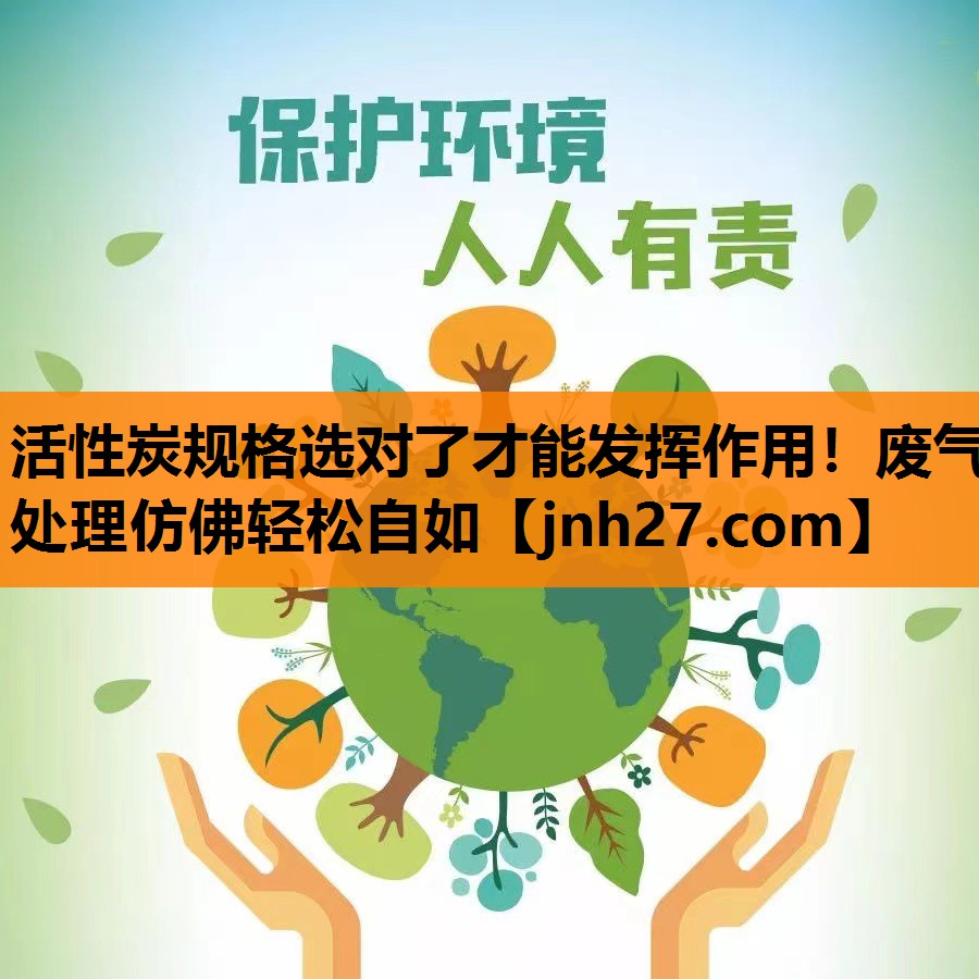 活性炭规格选对了才能发挥作用！废气处理仿佛轻松自如
