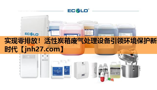 实现零排放！活性炭箱废气处理设备引领环境保护新时代